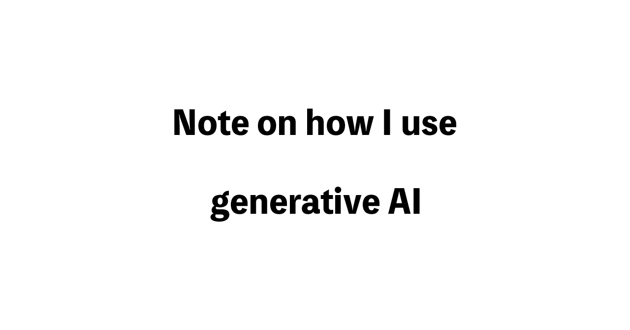 Note on how I use generative AI
