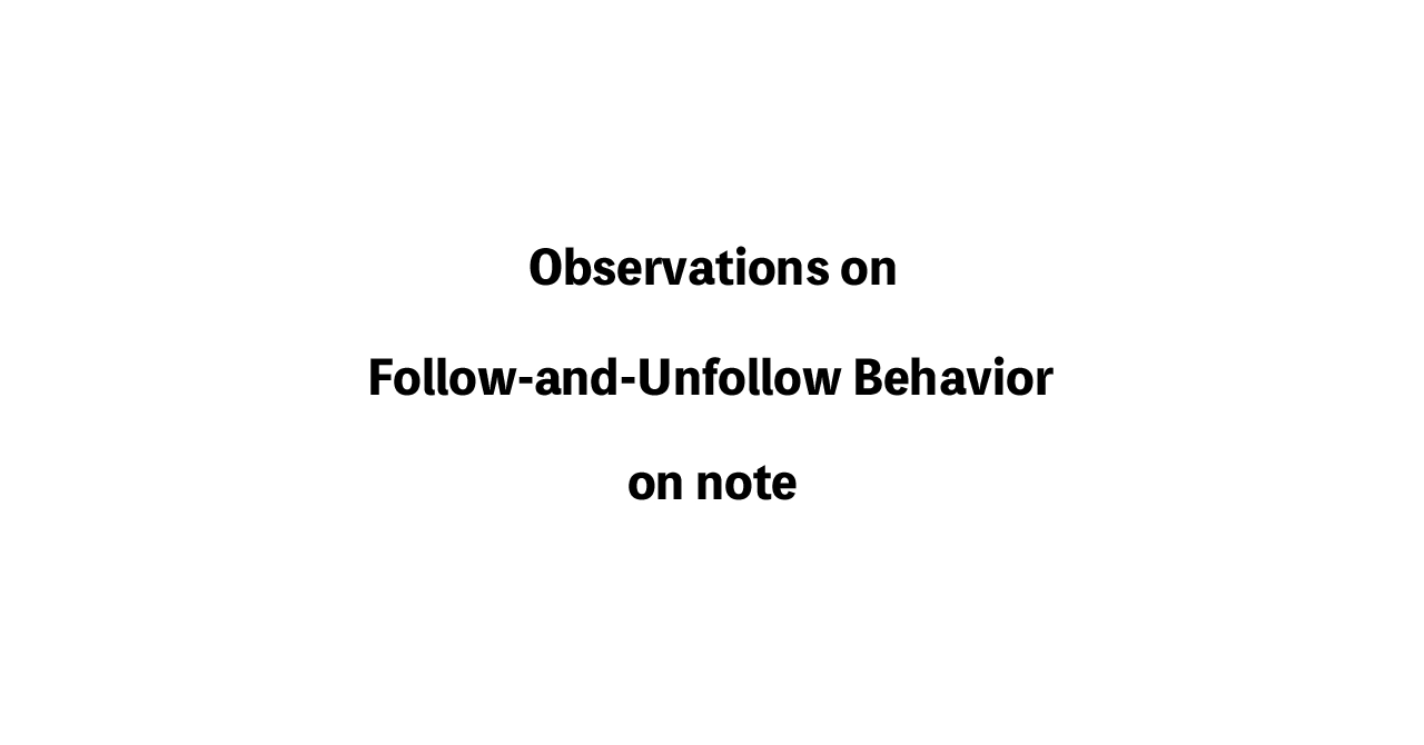 Observations on Follow-and-Unfollow Behavior on note