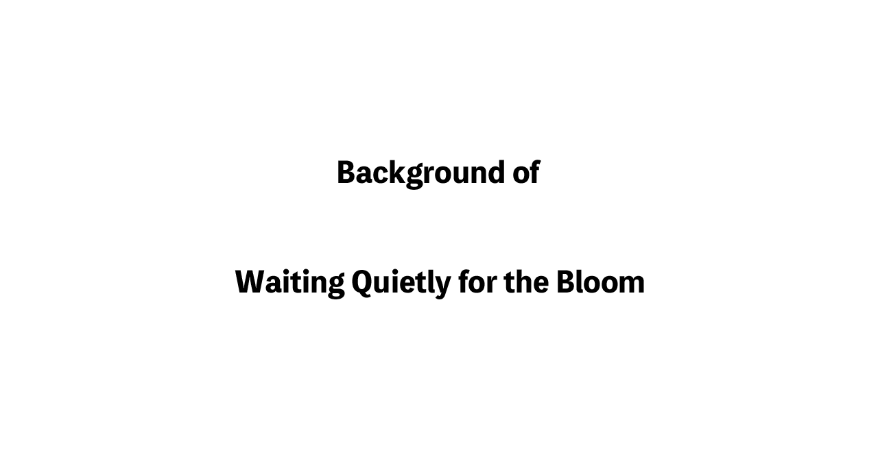 Background of Waiting Quietly for the Bloom