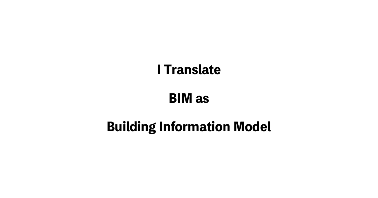 I Translate BIM as Building Information Model